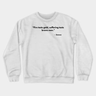 “Fire tests gold, suffering tests brave men.” - Seneca Crewneck Sweatshirt